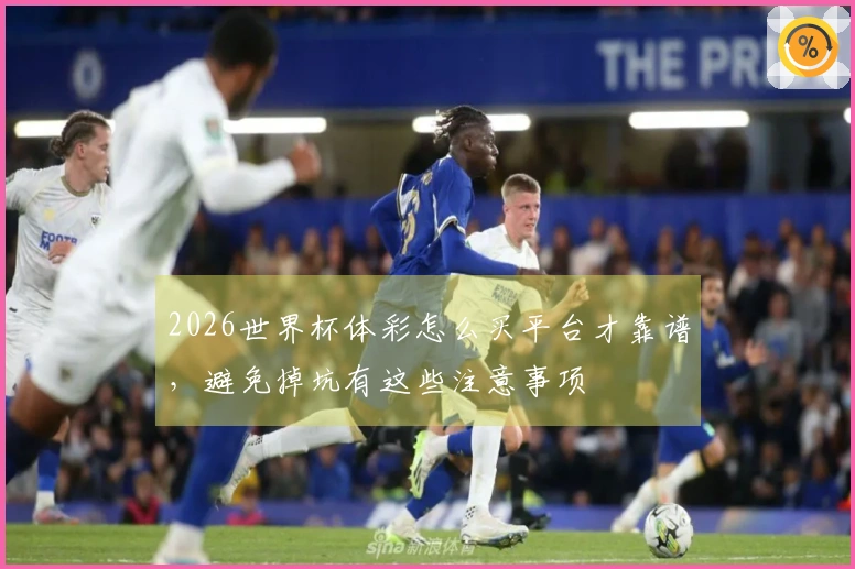 2026世界杯体彩怎么买平台才靠谱，避免掉坑有这些注意事项